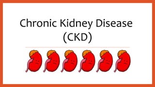 Chronic Kidney Disease
(CKD)
 