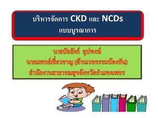 บริหารจัดการ CKD และ NCDs
แบบบูรณาการ
 
