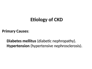 Etiology of CKD
Primary Causes:
Diabetes mellitus (diabetic nephropathy).
Hypertension (hypertensive nephrosclerosis).
 
