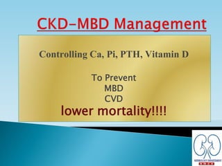 Controlling Ca, Pi, PTH, Vitamin D
To Prevent
MBD
CVD
lower mortality!!!!
 