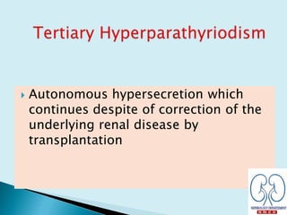  Autonomous hypersecretion which
continues despite of correction of the
underlying renal disease by
transplantation
 