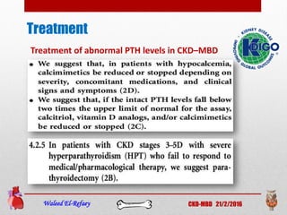 Treatment
Waleed El-Refaey CKD-MBD 21/2/2016
Treatment of abnormal PTH levels in CKD–MBD
 
