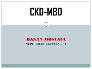 HANAN MOSTAFA
NEPHROLOGY SPECIALIST
CKD-MBD
 