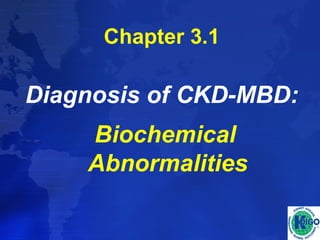 Chapter 3.1 
Diagnosis of CKD-MBD: 
Biochemical 
Abnormalities 
 