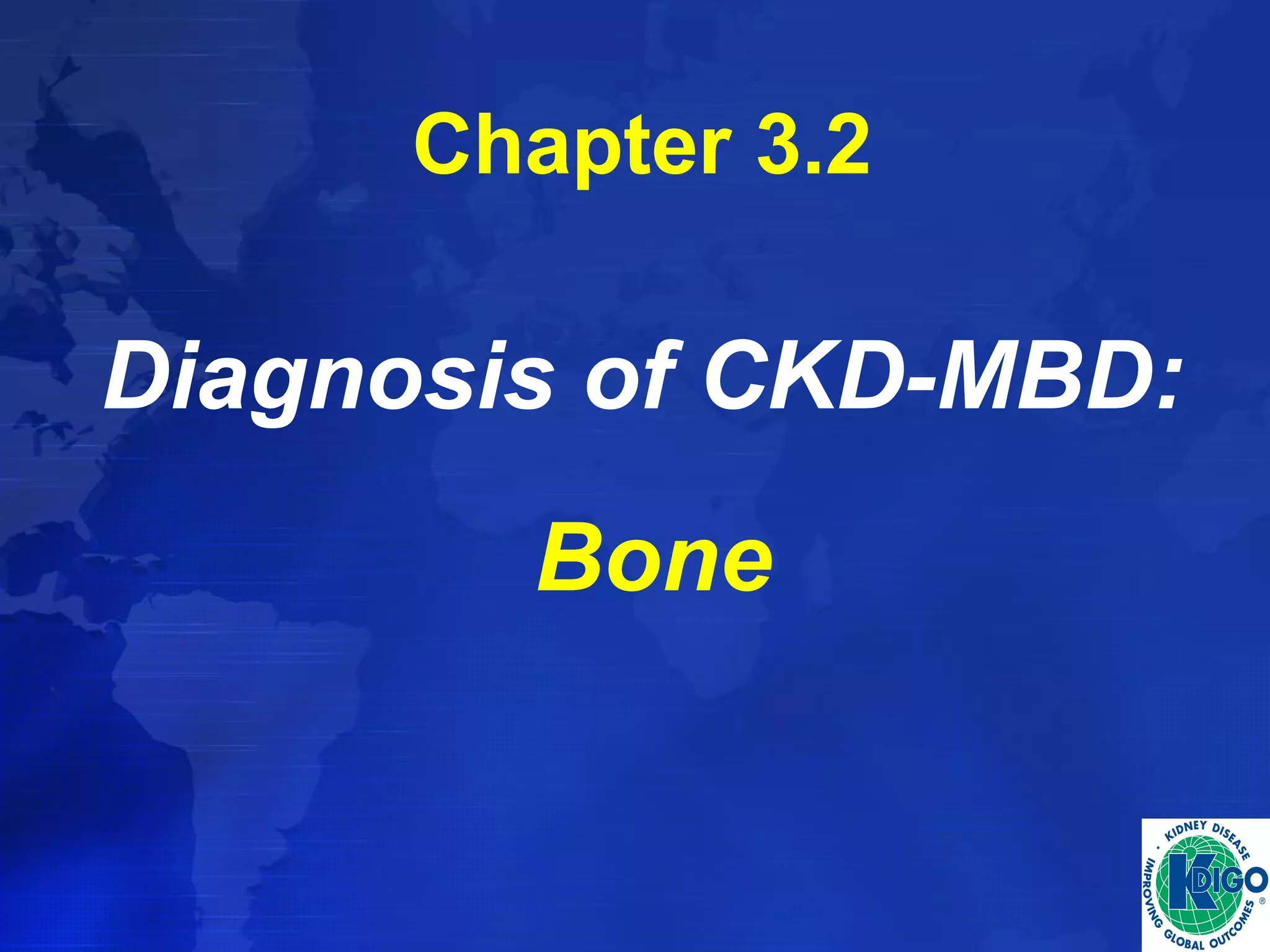 Chapter 3.2 
Diagnosis of CKD-MBD: 
Bone 
 