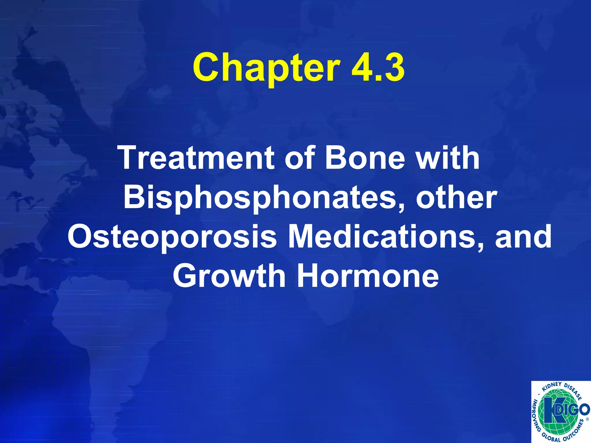 Chapter 4.3 
Treatment of Bone with 
Bisphosphonates, other 
Osteoporosis Medications, and 
Growth Hormone 
 