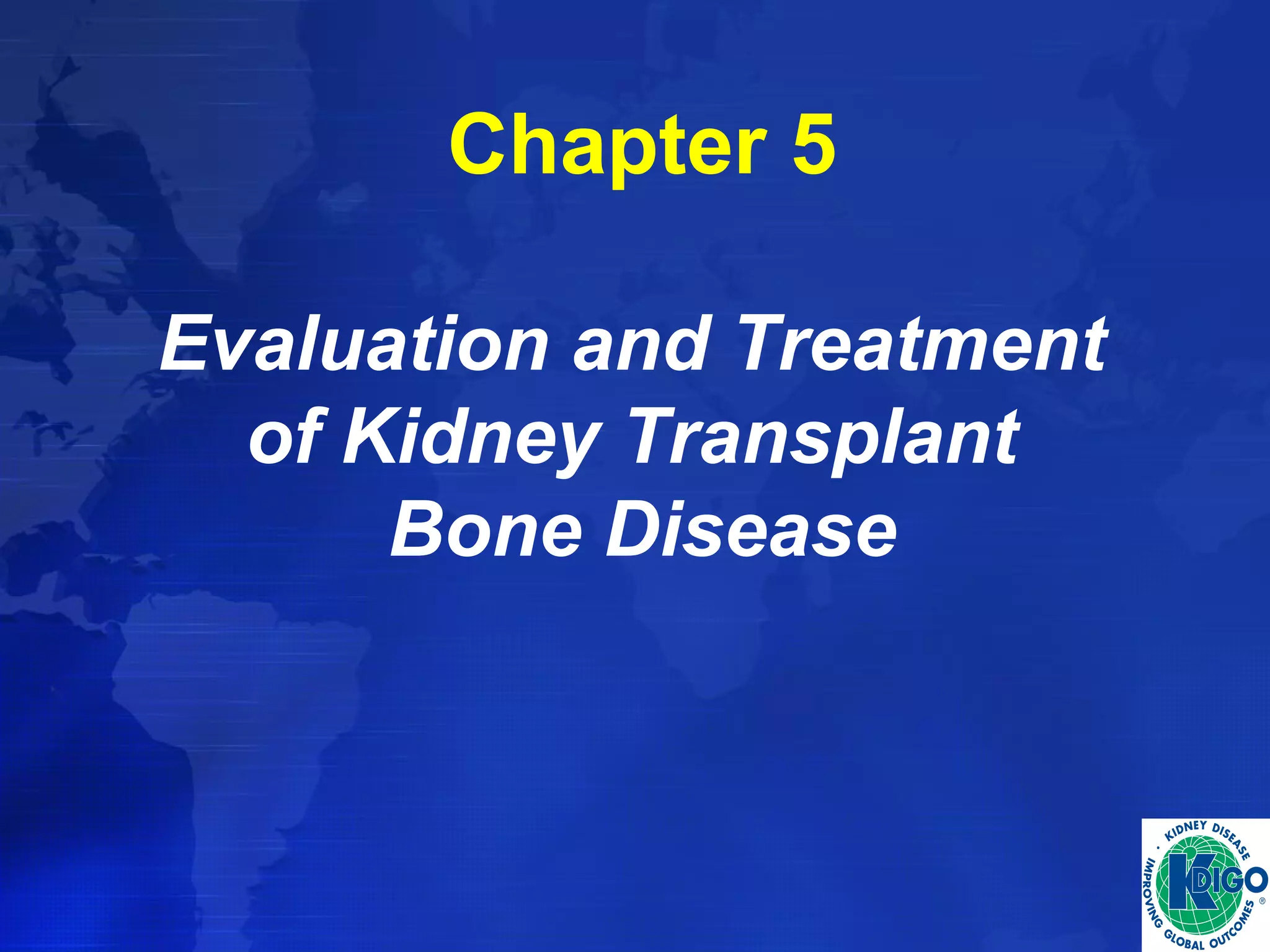 Chapter 5 
Evaluation and Treatment 
of Kidney Transplant 
Bone Disease 
 