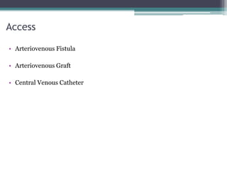 Access
• Arteriovenous Fistula
• Arteriovenous Graft
• Central Venous Catheter
 