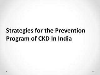 Strategies for the Prevention
Program of CKD In India
 