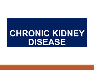 CHRONIC KIDNEY
DISEASE
1
 