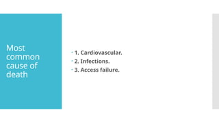 Most
common
cause of
death
 1. Cardiovascular.
 2. Infections.
 3. Access failure.
 