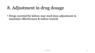 8. Adjustment in drug dosage
• Drugs excreted by kidney may need dose adjustment to
maximize effectiveness & reduce toxicity
Dr GRK CHRI 41
 