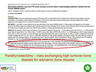 Less Parathyroid surgery
Parathyroidectomy – risks exchanging high turnover bone
disease for adynamic bone disease
 
