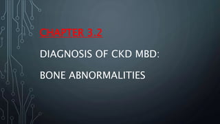 CHAPTER 3.2
DIAGNOSIS OF CKD MBD:
BONE ABNORMALITIES
 
