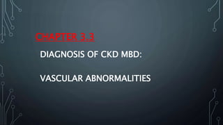 CHAPTER 3.3
DIAGNOSIS OF CKD MBD:
VASCULAR ABNORMALITIES
 