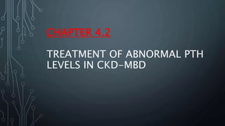 CHAPTER 4.2
TREATMENT OF ABNORMAL PTH
LEVELS IN CKD-MBD
 