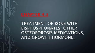 CHAPTER 4.3
TREATMENT OF BONE WITH
BISPHOSPHONATES, OTHER
OSTEOPOROSIS MEDICATIONS,
AND GROWTH HORMONE.
 