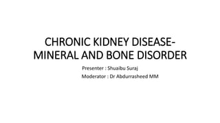 CHRONIC KIDNEY DISEASE-
MINERAL AND BONE DISORDER
Presenter : Shuaibu Suraj
Moderator : Dr Abdurrasheed MM
 