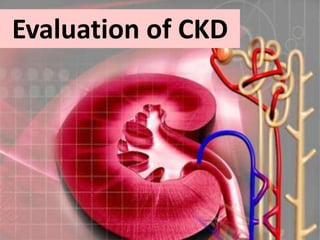Evaluation of CKD
 
