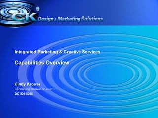 Integrated Marketing & Creative Services Capabilities Overview Cindy Krouse [email_address] 207 829-5005 