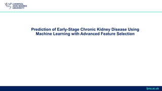 Prediction of Early-Stage Chronic Kidney Disease Using
Machine Learning with Advanced Feature Selection
 