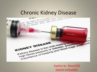 Chronic Kidney Disease
Sachin kr. Rana(58)
Sakshi mittal(60)
 