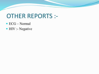 OTHER REPORTS :-
 ECG – Normal
 HIV :- Negative
 