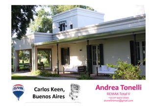 Andrea	
  Tonelli	
  
REMAX	
  Total	
  V	
  
+54	
  911	
  4403	
  5649	
  
atonelliremax@gmail.com	
  
Carlos	
  Keen,	
  
Buenos	
  Aires	
  
 