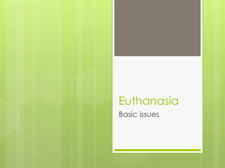 Euthanasia
Basic issues
 
