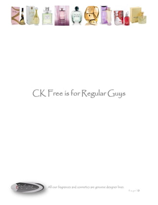 CK Free is for Regular Guys




    All our fragrances and cosmetics are genuine designer lines.
                                                                   Pa ge |0
 