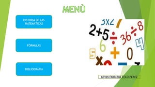 HISTORIA DE LAS
MATEMÀTICAS
FÒRMULAS
BIBLIOGRAFIA
KEVIN FABRIZIO TECO PEREZ