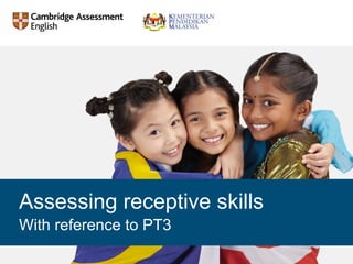 With reference to PT3
Assessing receptive skills
 