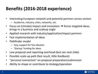 6
Benefits (2016-2018 experience)
• Interesting European network and potential partners across sectors
– Academia, industr...