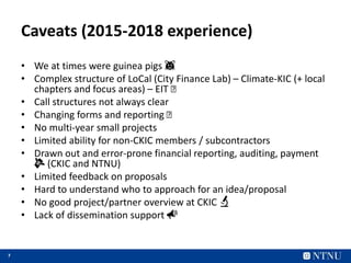 7
Caveats (2015-2018 experience)
• We at times were guinea pigs 🐹
• Complex structure of LoCal (City Finance Lab) – Climat...
