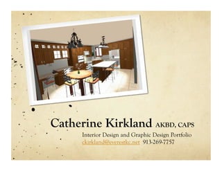 Catherine Kirkland AKBD, CAPS
      Interior Design and Graphic Design Portfolio
      ckirkland@everestkc.net 913-269-7757
 