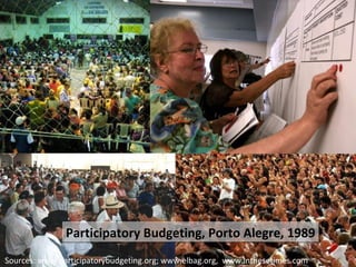 Participatory Budgeting, Porto Alegre, 1989 Sources: www.participatorybudgeting.org; www.elbag.org,  www.inthesetimes.com 