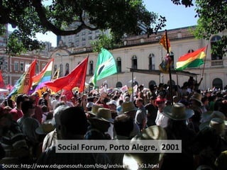 Social Forum, Porto Alegre,  2001 Source: http://www.edsgonesouth.com/blog/archives/000061.html 