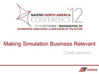 Making Simulation Business Relevant
Chad Jackson
 