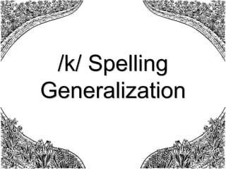 /k/ Spelling
Generalization
 