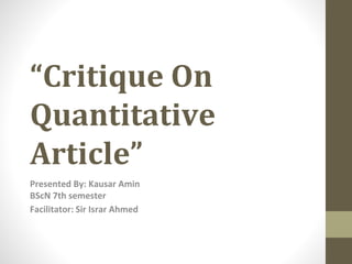 “Critique On
Quantitative
Article”
Presented By: Kausar Amin
BScN 7th semester
Facilitator: Sir Israr Ahmed
 