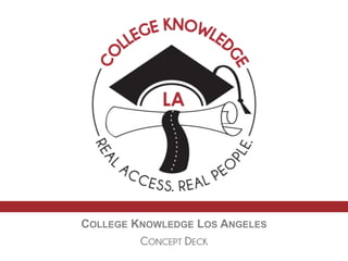 COLLEGE KNOWLEDGE LOS ANGELES
CONCEPT DECK
 