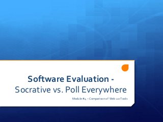 Software Evaluation Socrative vs. Poll Everywhere
Module #4 – Comparison of Web 2.0 Tools

 