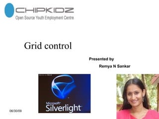 Grid control
                                  Presented by
                                       Remya N Sankar




06/30/09              Remya,Chipkidz
 