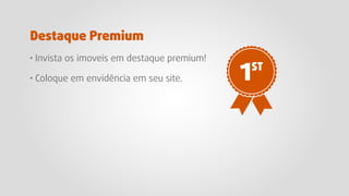 · Invista os imoveis em destaque premium!
· Coloque em envidência em seu site.
Destaque Premium
 