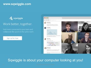 20 GENBAND Confidential and Proprietary
www.sqwiggle.com
Sqwiggle is about your computer looking at you!
 