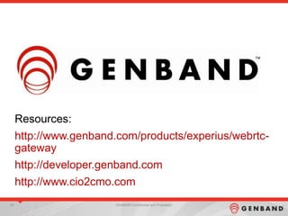 29 GENBAND Confidential and Proprietary
Resources:
http://www.genband.com/products/experius/webrtc-
gateway
http://developer.genband.com
http://www.cio2cmo.com
 