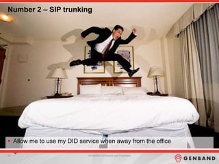45 GENBAND Confidential and Proprietary
Number 2 – SIP trunking
 Allow me to use my DID service when away from the office
 