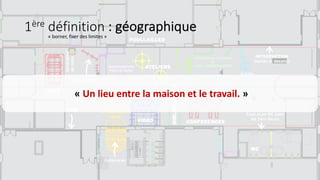 1ère définition : géographique
« Un lieu entre la maison et le travail. »
« borner, fixer des limites »
 
