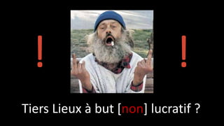 Tiers Lieux à but [non] lucratif ?
! !
 