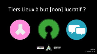 Lodève
12 juillet 2018
Tiers Lieux à but [non] lucratif ?
 